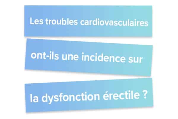 Les troubles cardiovasculaires ont-ils une incidence sur la dysfonction érectile