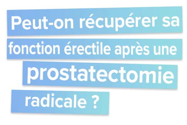 Peut-on récupérer sa fonction érectile après une prostatectomie radicale