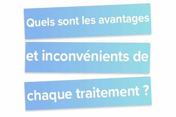 Quels sont les avantages et inconvénients de chaque traitement