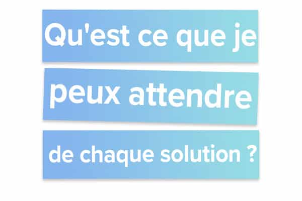 Qu'est ce que je peux attendre de chaque solution