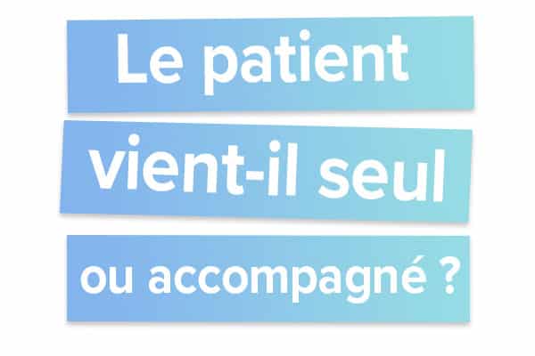 Le patient vient-il seul ou accompagné