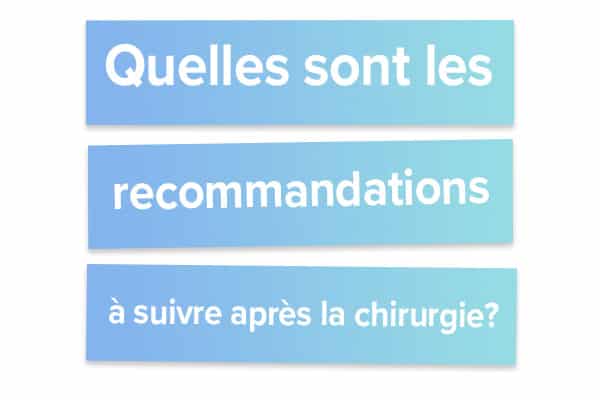 Quelles sont les recommandations à suivre après la chirurgie