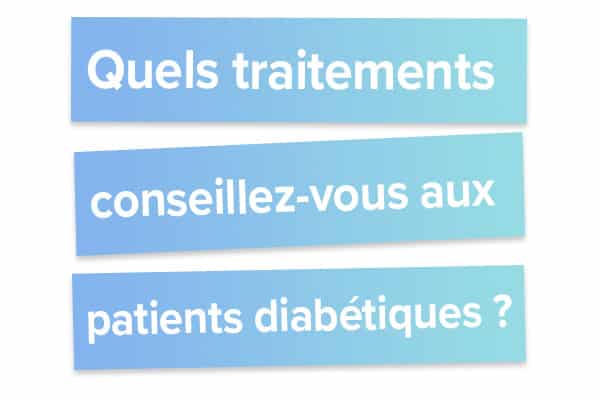 Quels traitements conseillez-vous aux patients diabétiques